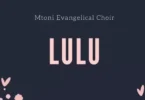 Music: Mtoni Evangelical Choir - LULU AUDIO Download